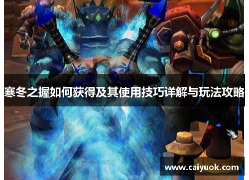 寒冬之握如何获得及其使用技巧详解与玩法攻略